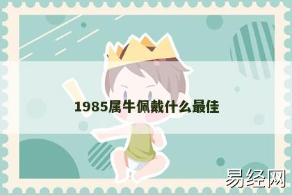 1985属牛佩戴什么最佳