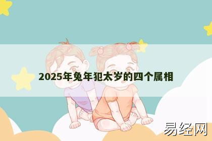 2025年兔年犯太岁的四个属相