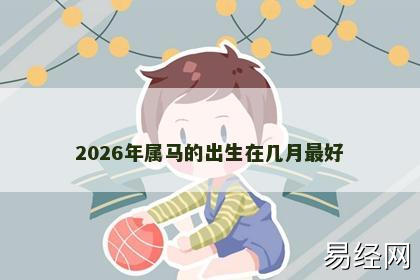 2026年属马的出生在几月最好