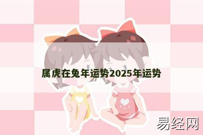 属虎在兔年运势2025年运势