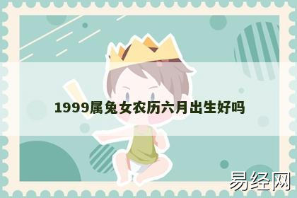 1999属兔女农历六月出生好吗