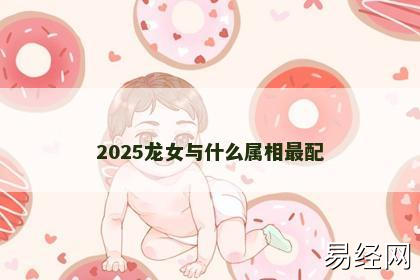 2025龙女与什么属相最配