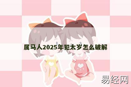 属马人2025年犯太岁怎么破解