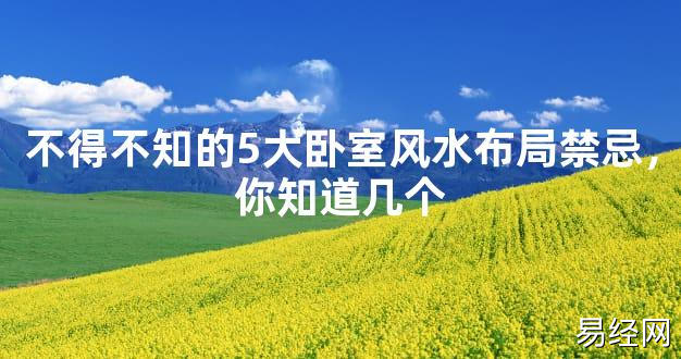 【2024最新风水】不得不知的5大卧室风水布局禁忌，你知道几个【好运风水】