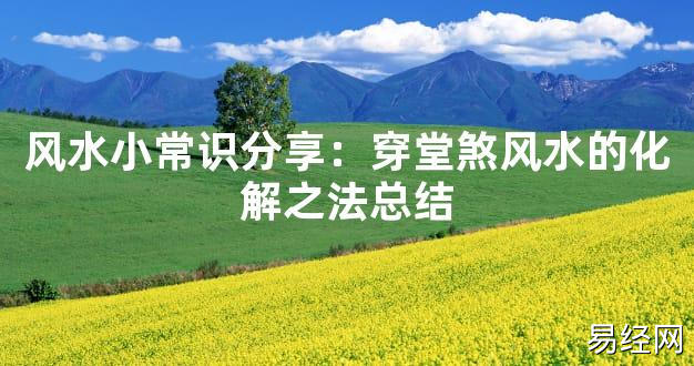 【2024最新风水】风水小常识分享：穿堂煞风水的化解之法总结【好运风水】