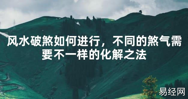 【2024最新风水】风水破煞如何进行，不同的煞气需要不一样的化解之法【好运风水】