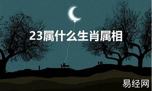 23属啥呢-23属什么生肖属相属什么