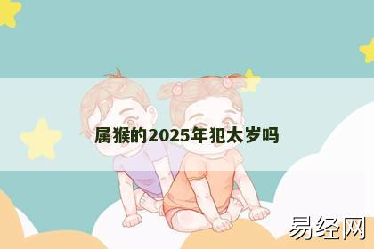 属猴的2025年犯太岁吗