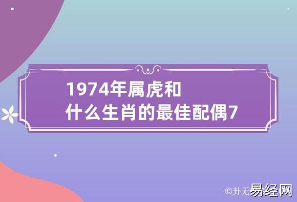 1974年属虎和什么生肖的最佳配偶 74年的虎和什么属相最配