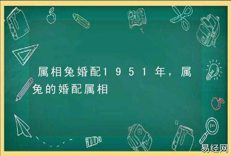 属相兔婚配1951年,属兔的婚配属相,第1张