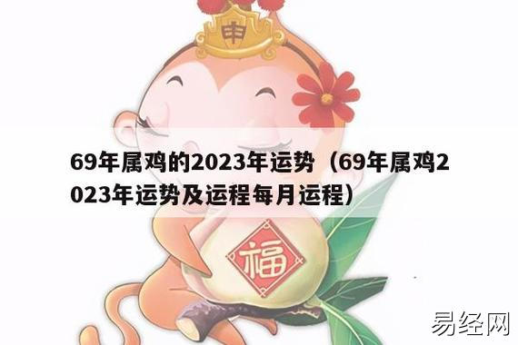 69年属鸡的2023年运势(69年属鸡2023年运势及运程每月运程)_十二生肖