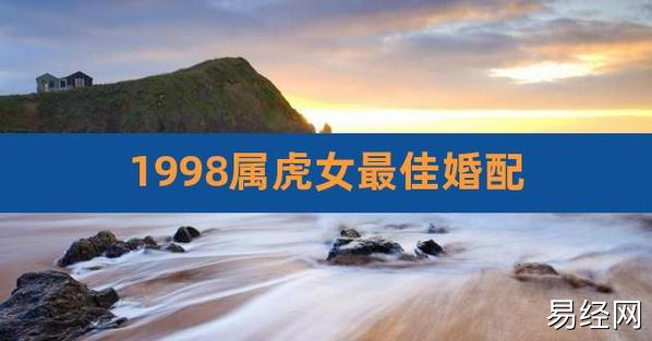 1998属虎女最佳婚配,九八年属虎女最佳婚配属相