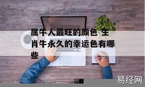 属牛幸运颜色属牛人永远最旺的颜色-属牛人永久的幸运色是什么颜色啊