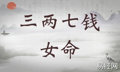 三两七钱女命详细解释,三两七钱女命一生总结! 三两七钱女命详细解释,三两七钱女命一生总结!