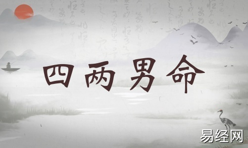 四两男命详细解释,四两男命详细解释一生! 四两男命详细解释,四两男命详细解释一生!