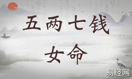 五两七钱女命详细解释,五两七钱女命详解一生运势! 五两七钱女命详细解释,五两七钱女命详解一生运势!