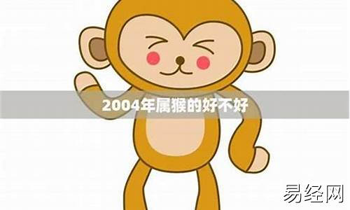 2004属猴的命运-2004属猴的人命运