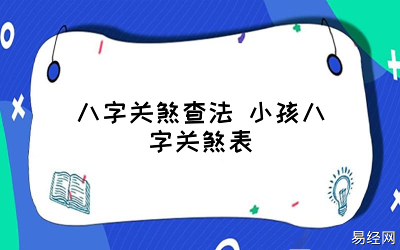 八字关煞查法 小孩八字关煞表 - 时代开运网