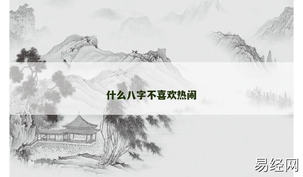 什么八字不喜欢热闹