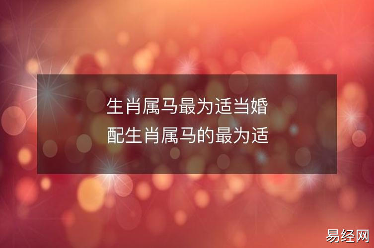 生肖属马最为适当婚配生肖属马的最为适当配偶