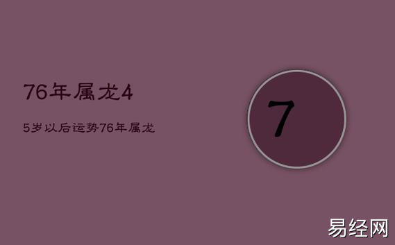 生肖1976年的今年运程 76年属龙45岁运势如何?