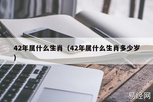 41年出生的人属相是什么,42年出生的人的属相是什么?