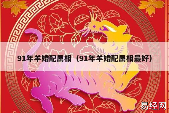 91年羊婚配属相(91年羊婚配属相最好)_生肖百科