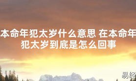 【太岁知识】本命年犯太岁什么意思 在本命年犯太岁到底是怎么回事,最新太岁