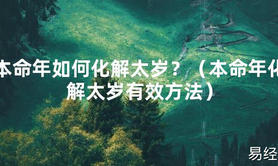 2024最新本命年如何化解太岁？（本命年化解太岁有效方法）【化解太岁】