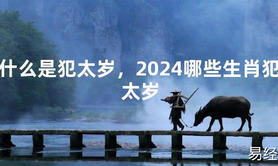 2024最新什么是犯太岁，2024哪些生肖犯太岁【化解太岁】