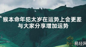 【太岁知识】猴本命年犯太岁在运势上会更差 与大家分享增加运势,最新太岁