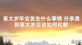 【太岁知识】害太岁年会发生什么事情 分享遇到害太岁应该如何化解,最新太岁