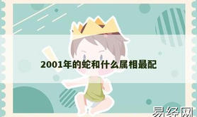 【属龙】2001年的蛇和什么属相最配,2024生肖龙