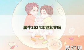 【属牛】属牛2024年犯太岁吗,2024生肖牛