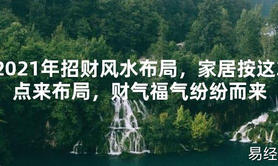 【2024最新风水】2021年招财风水布局，家居按这3点来布局，财气福气纷纷而来【好运风水】