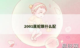 【属龙】2001属蛇跟什么配,2024生肖龙