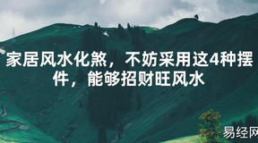 【2024最新风水】家居风水化煞，不妨采用这4种摆件，能够招财旺风水【好运风水】