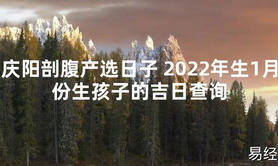 【2024最新风水】庆阳剖腹产选日子 2024年生1月份生孩子的吉日查询【好运风水】