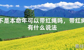 【太岁】不是本命年可以带红绳吗，带红绳有什么说法最新