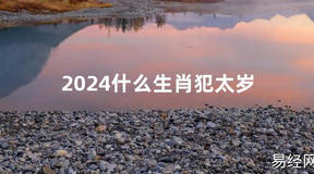 2024最新2024什么生肖犯太岁【化解太岁】