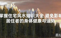 [最新2024风水]掌握住宅风水知识大全 避免影响居住者的身体健康与运势【易经网推荐】