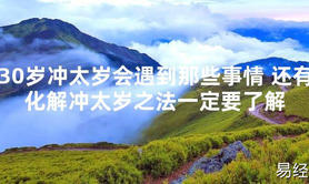 【太岁知识】30岁冲太岁会遇到那些事情 还有化解冲太岁之法一定要了解,最新太岁