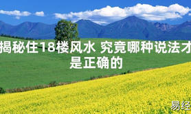 2024风水揭秘住18楼风水 究竟哪种说法才是正确的【最新】