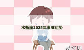 【八字命理】水瓶座2025年事业运势,2024八字知识