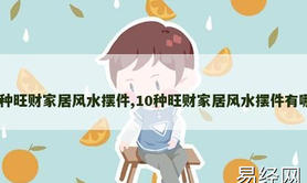 【最新风水】10种旺财家居风水摆件,10种旺财家居风水摆件有哪些,2024风水