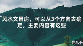 2024最新风水,风水文昌房，可以从3个方向去确定，主要内容有这些【易经风水好运】