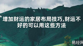 【2024最新风水】增加财运的家居布局技巧,财运不好的可以用这些方法【好运风水】