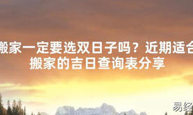 【2024最新风水】搬家一定要选双日子吗？近期适合搬家的吉日查询表分享【好运风水】