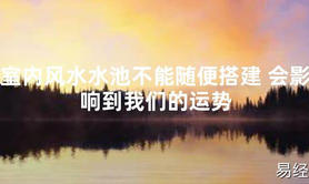 【2024最新风水】室内风水水池不能随便搭建 会影响到我们的运势【好运风水】