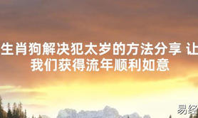 【太岁知识】生肖狗解决犯太岁的方法分享 让我们获得流年顺利如意,最新太岁